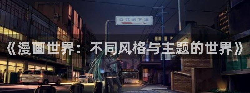 虫虫漫画hh：《漫画世界：不同风格与主题的世界》