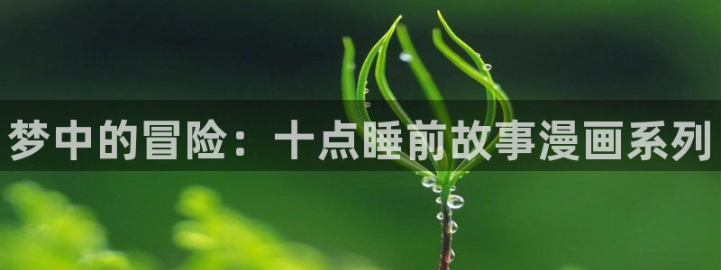 虫虫漫画在线入口：梦中的冒险：十点睡前故事漫画系列