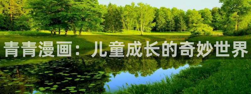虫虫家家漫画：青青漫画：儿童成长的奇妙世界