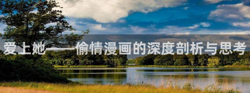 虫虫漫画免费漫画在线看漫：爱上她——偷情漫画的深度剖析与思考
