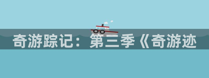 妖精漫画虫虫漫画ss：奇游踪记：第三季《奇游迹