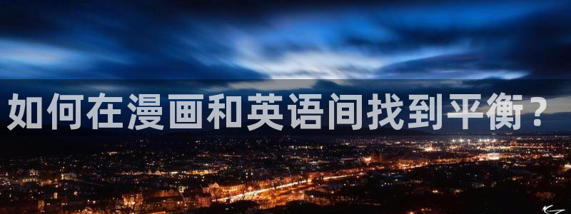 虫虫漫画入口：如何在漫画和英语间找到平衡？