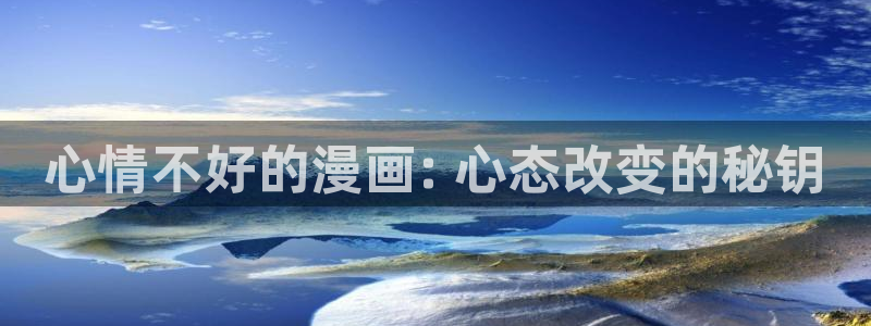 虫虫漫画网页版入口：心情不好的漫画: 心态改变的秘钥