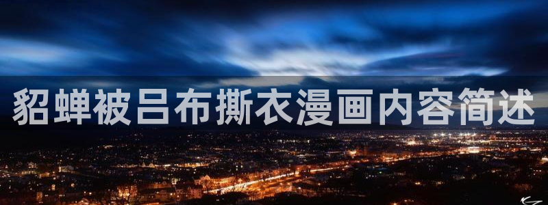 韩国虫虫漫画：貂蝉被吕布撕衣漫画内容简述