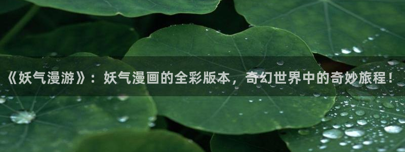 虫虫漫画视频：《妖气漫游》：妖气漫画的全彩版本，奇幻世界中的奇妙旅程！