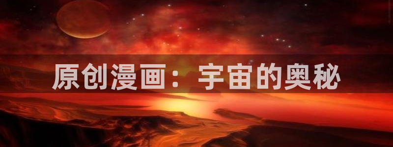 虫虫漫画首页免费：原创漫画：宇宙的奥秘