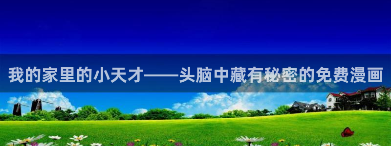 虫虫漫画登录入口：我的家里的小天才——头脑中藏有秘密的免费漫画